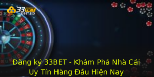 Đăng ký 33BET - Khám Phá Nhà Cái Uy Tín Hàng Đầu Hiện Nay 1 Ang Ky 33Bet Kham Pha Nha Cai Uy Tin Hang Au Hien Nay