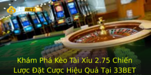Khám Phá Kèo Tài Xỉu 2.75 Chiến Lược Đặt Cược Hiệu Quả Tại 33BET 5 Kham Pha Keo Tai Xiu 275 Chien Luoc At Cuoc Hieu Qua Tai 33Bet