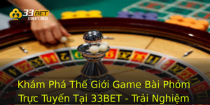 Khám Phá Thế Giới Game Bài Phỏm Trực Tuyến Tại 33BET - Trải Nghiệm Đỉnh Cao 4 Kham Pha The Gioi Game Bai Phom Truc Tuyen Tai 33Bet Trai Nghiem Inh Cao
