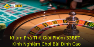 Khám Phá Thế Giới Phỏm 33BET - Kinh Nghiệm Chơi Bài Đỉnh Cao 2 Kham Pha The Gioi Phom 33Bet Kinh Nghiem Choi Bai Inh Cao