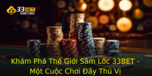 Khám Phá Thế Giới Sâm Lốc 33BET - Một Cuộc Chơi Đầy Thú Vị 4 Kham Pha The Gioi Sam Loc 33Bet Mot Cuoc Choi Ay Thu Vi