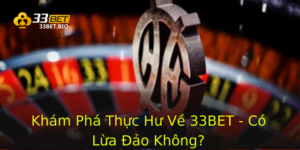 Khám Phá Thực Hư Về 33BET - Có Lừa Đảo Không? 3 Kham Pha Thuc Hu Ve 33Bet Co Lua Ao Khong