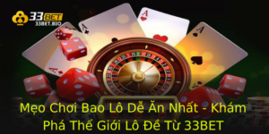 Mẹo Chơi Bao Lô Dễ Ăn Nhất - Khám Phá Thế Giới Lô Đề Từ 33BET 8 Meo Choi Bao Lo De An Nhat Kham Pha The Gioi Lo E Tu 33Bet
